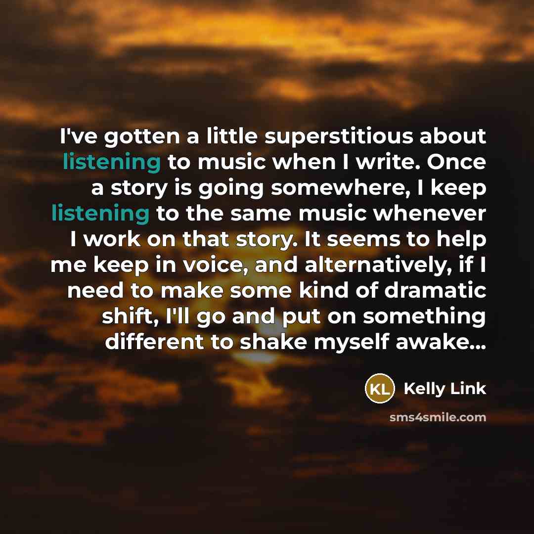 “I've gotten a little superstitious about listening to music when…” quote by Kelly Link