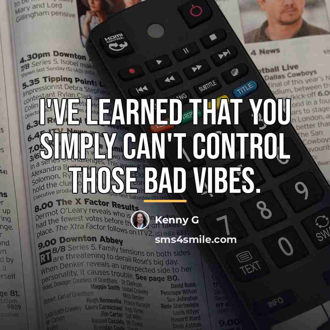 “I've learned that you simply can't control those bad vibes.…” quote by Kenny G