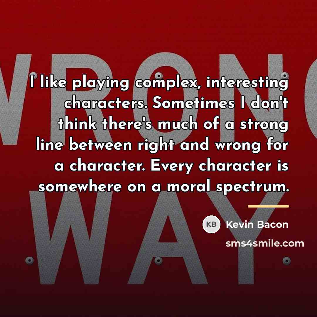 “I like playing complex, interesting characters. Sometimes I don't think…” quote by Kevin Bacon