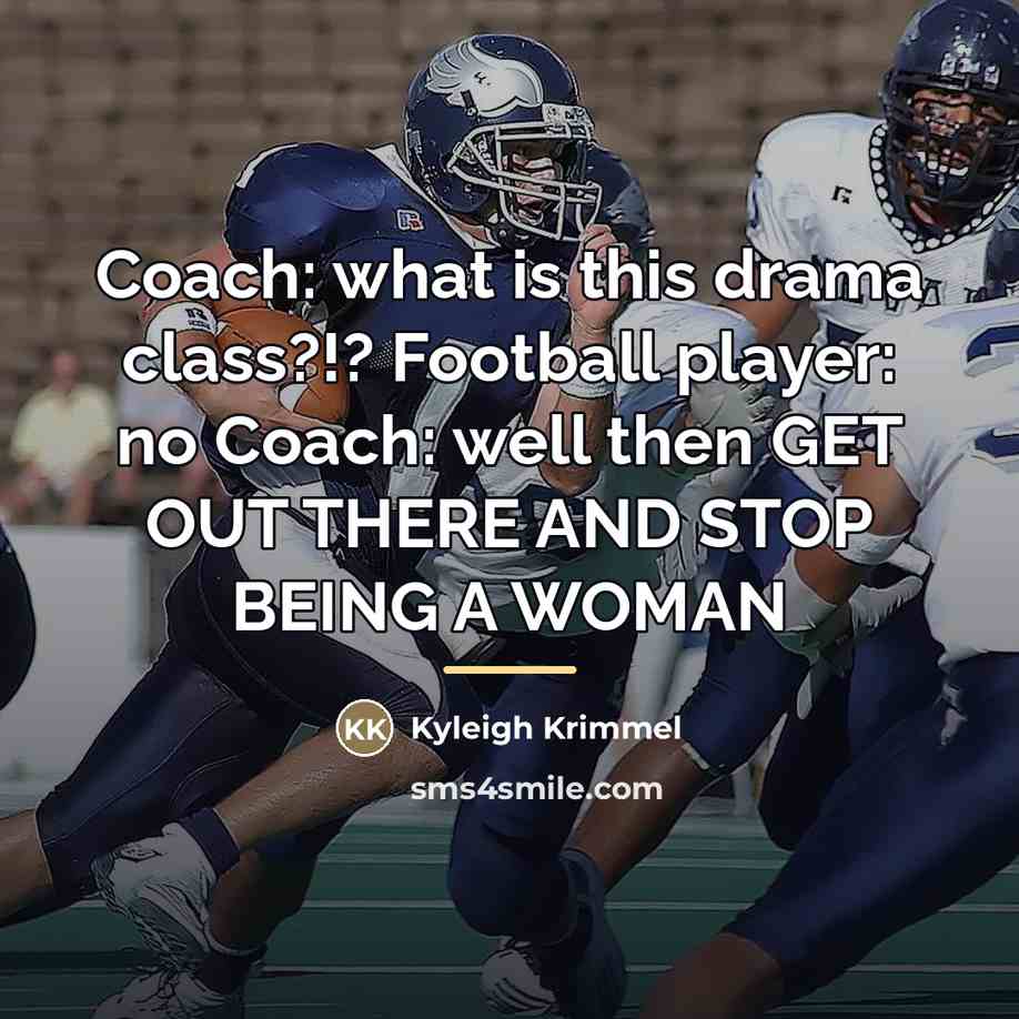 “Coach: what is this drama class?!? Football player: no Coach:…” quote by Kyleigh Krimmel