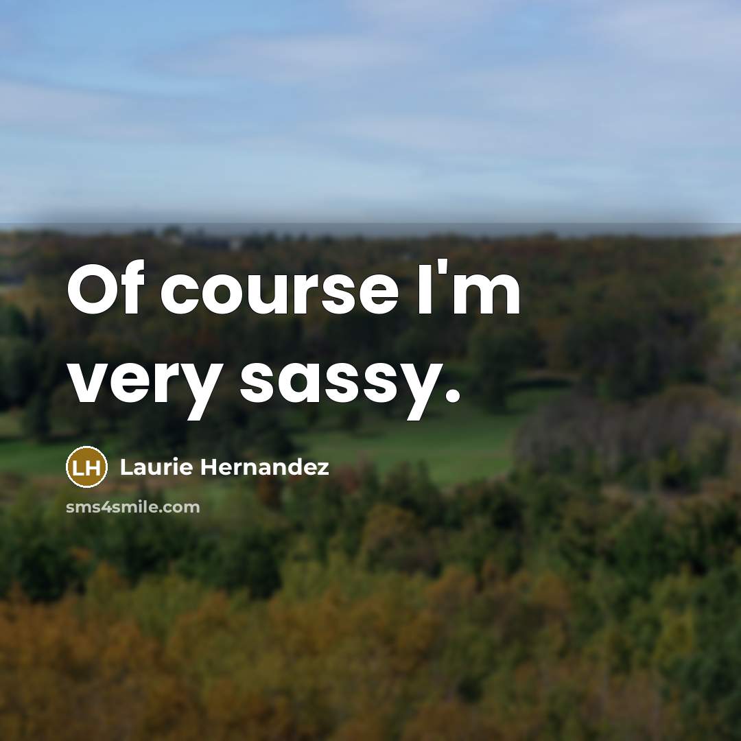 “Of course I'm very sassy.…” quote by Laurie Hernandez