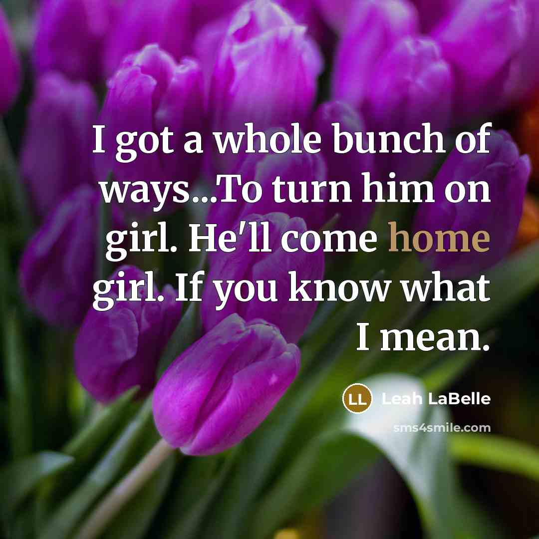 “I got a whole bunch of ways...To turn him on…” quote by Leah LaBelle