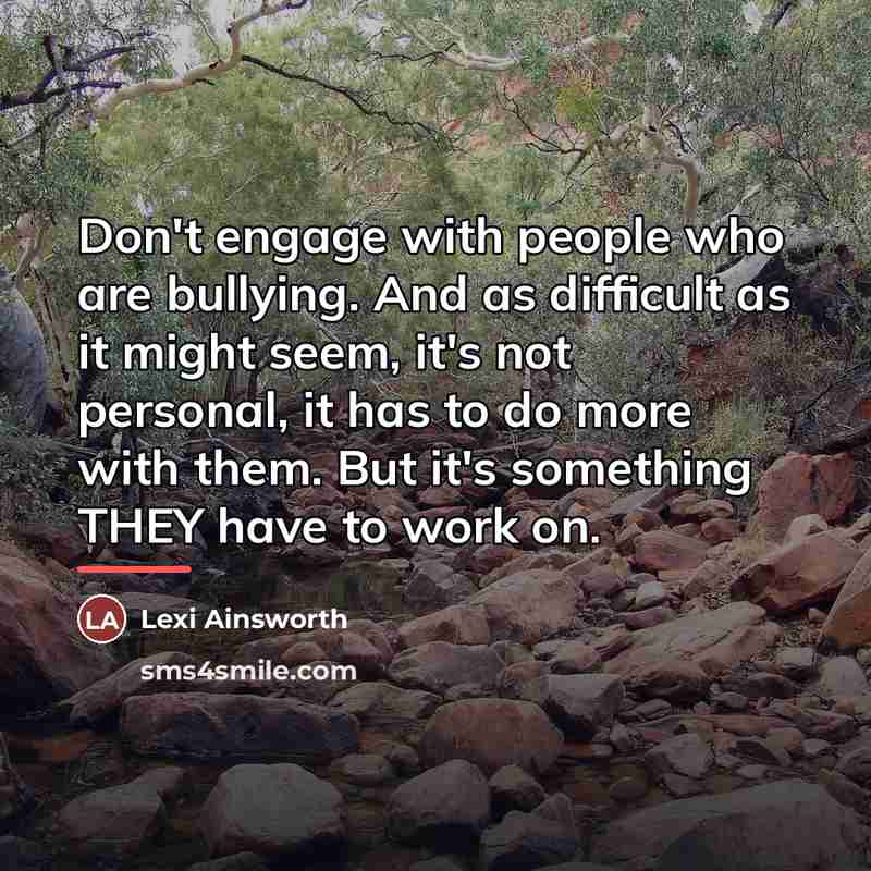 “Don't engage with people who are bullying. And as difficult…” quote by Lexi Ainsworth