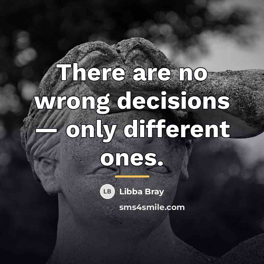 “There are no wrong decisions ― only different ones.…” quote by Libba Bray