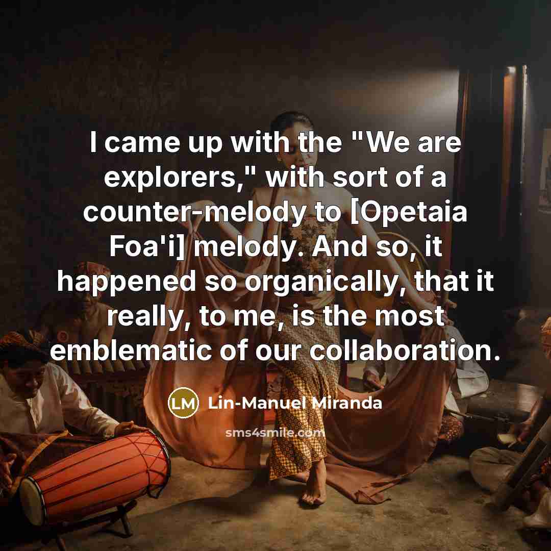 “I came up with the "We are explorers," with sort…” quote by Lin-Manuel Miranda