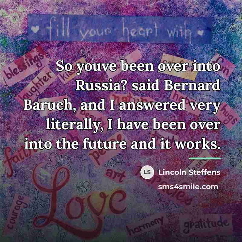 “So youve been over into Russia? said Bernard Baruch, and…” quote by Lincoln Steffens