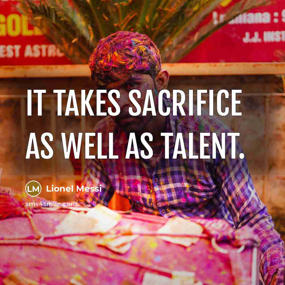 “It takes sacrifice as well as talent.…” quote by Lionel Messi