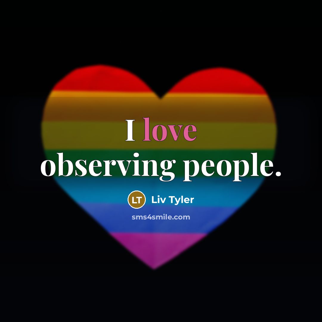 “I love observing people.…” quote by Liv Tyler
