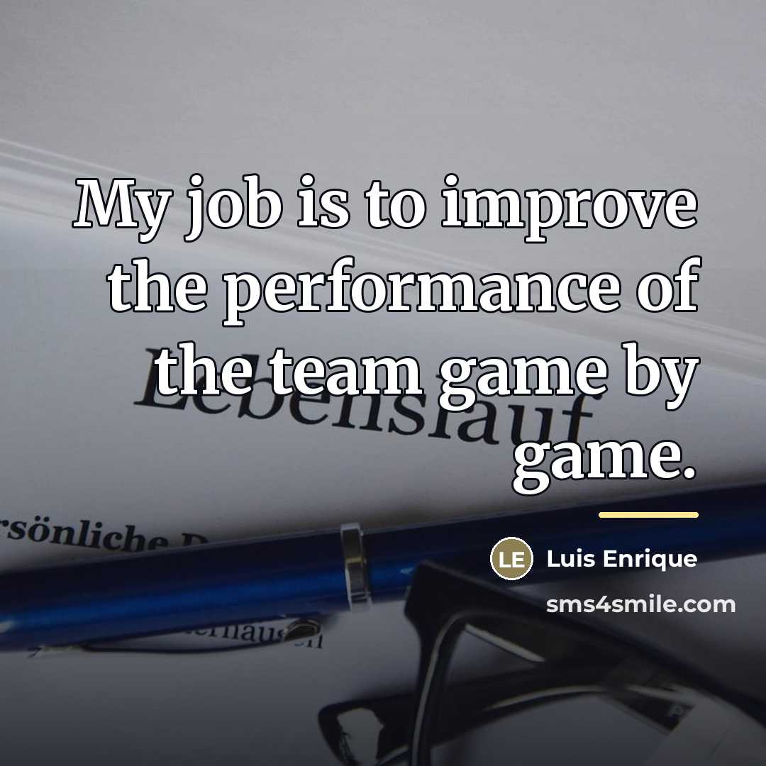 “My job is to improve the performance of the team…” quote by Luis Enrique