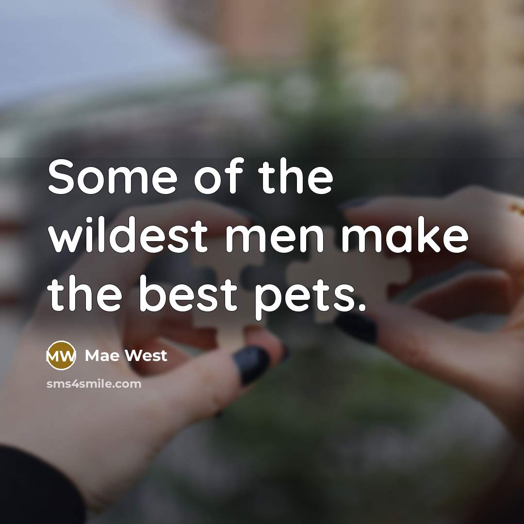 “Some of the wildest men make the best pets.…” quote by Mae West