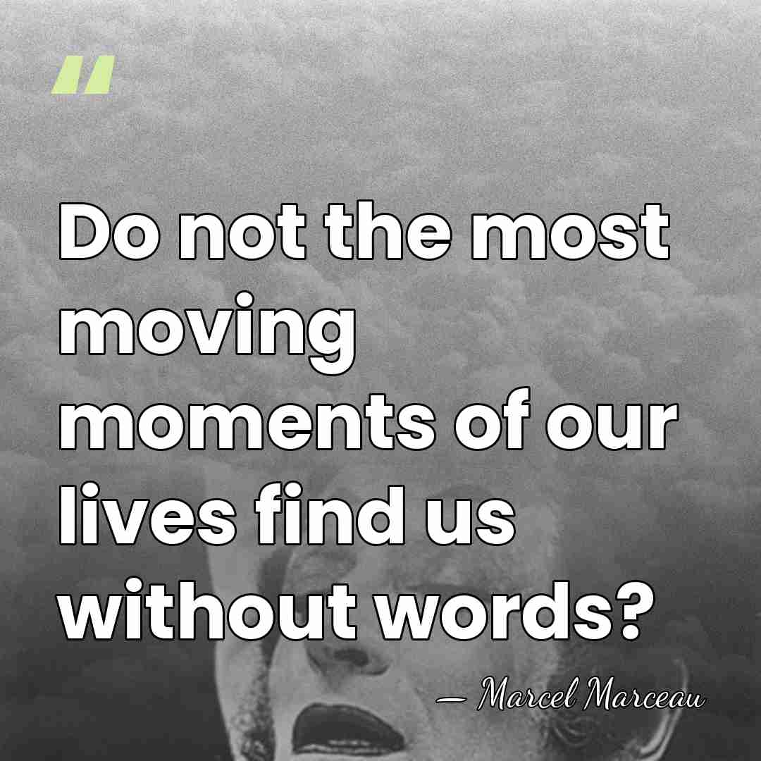 Do not the most moving moments of our lives find us without&hellip; - Marcel Marceau