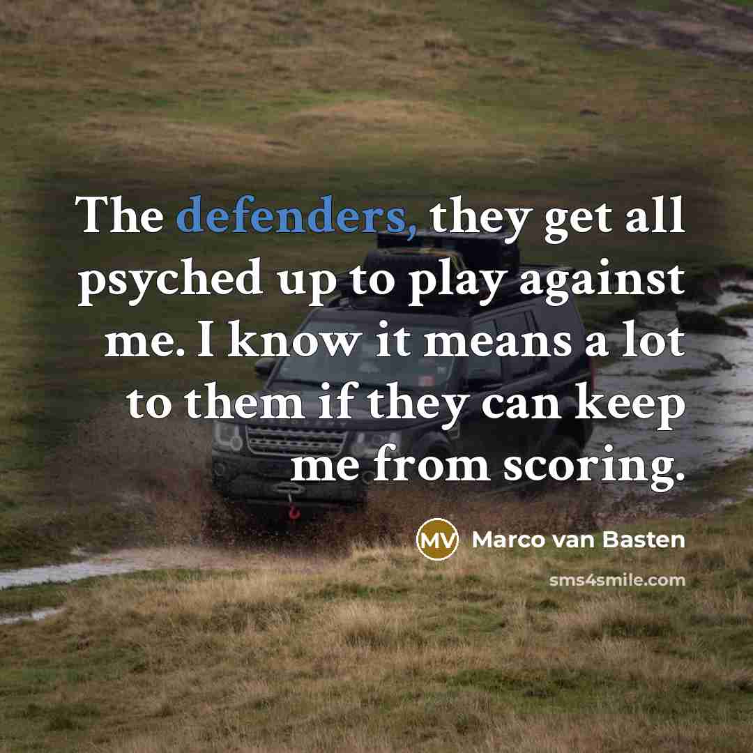 “The defenders, they get all psyched up to play against me. I know it means a lot to them if they can keep me from scoring.” quote by Marco van Basten