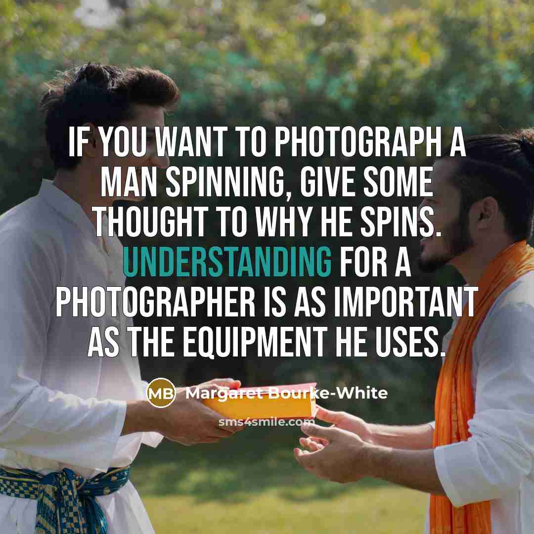 “If you want to photograph a man spinning, give some…” quote by Margaret Bourke-White