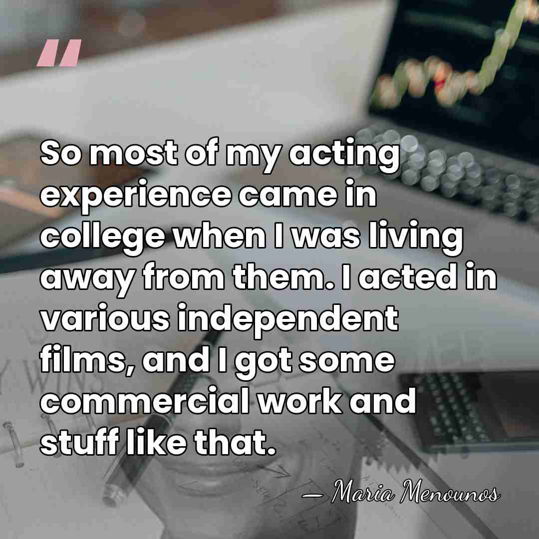 So most of my acting experience came in college when I was&hellip; - Maria Menounos