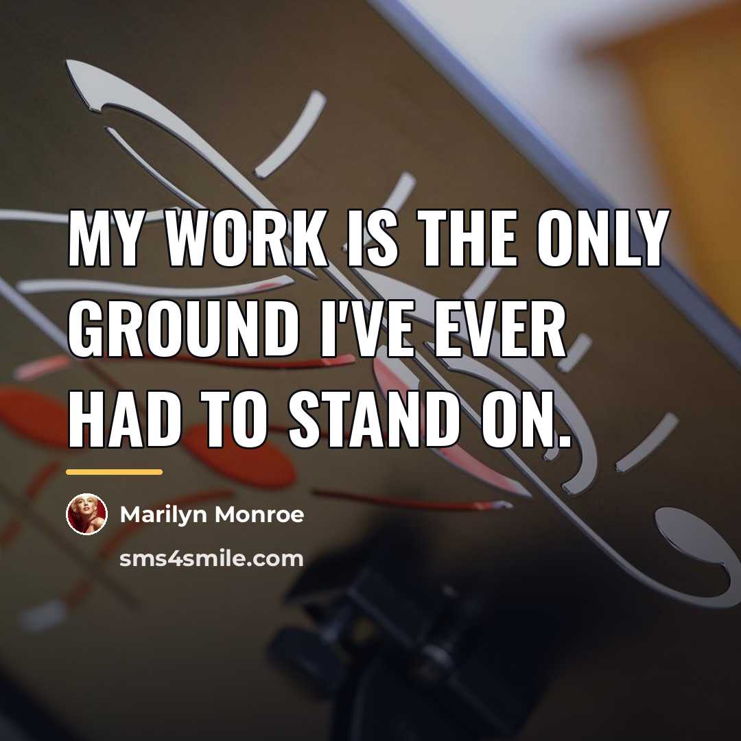 “My work is the only ground I've ever had to…” quote by Marilyn Monroe