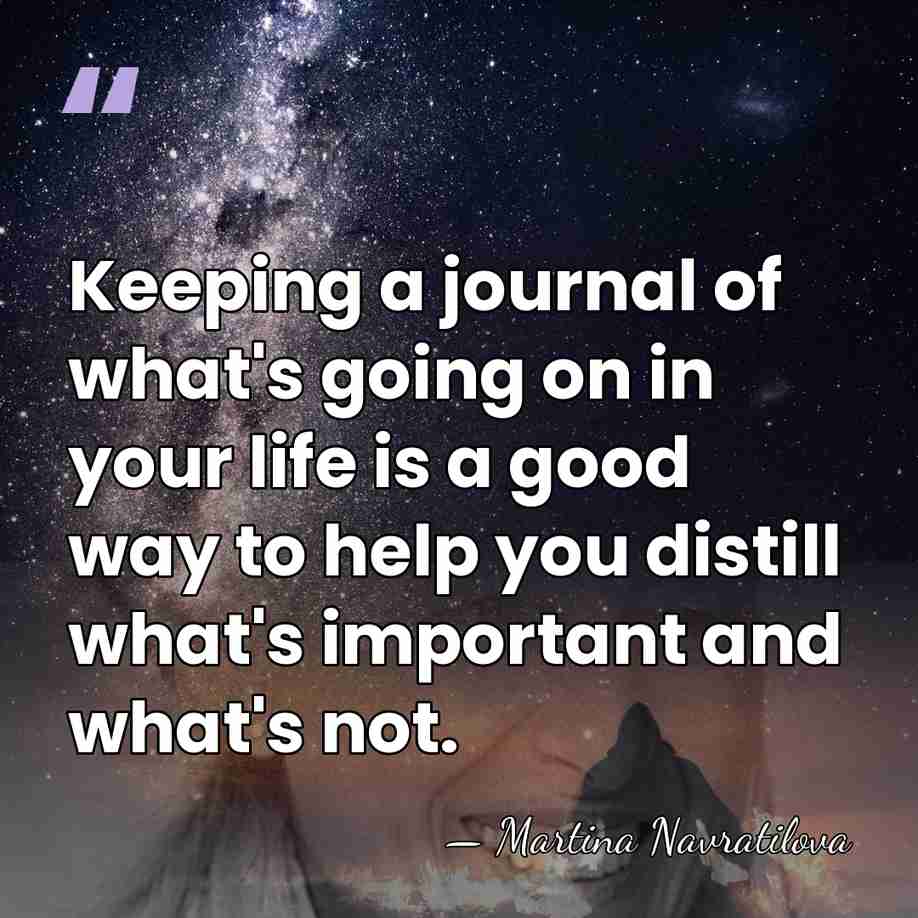 Keeping a journal of what's going on in your life is a&hellip; - Martina Navratilova
