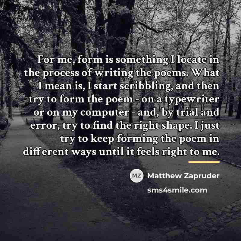 “For me, form is something I locate in the process…” quote by Matthew Zapruder