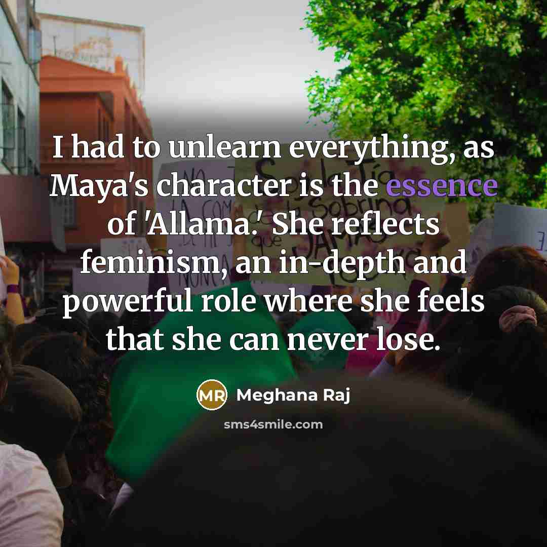 “I had to unlearn everything, as Maya's character is the…” quote by Meghana Raj
