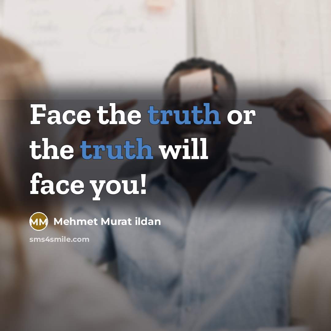 “Face the truth or the truth will face you!…” quote by Mehmet Murat Ildan