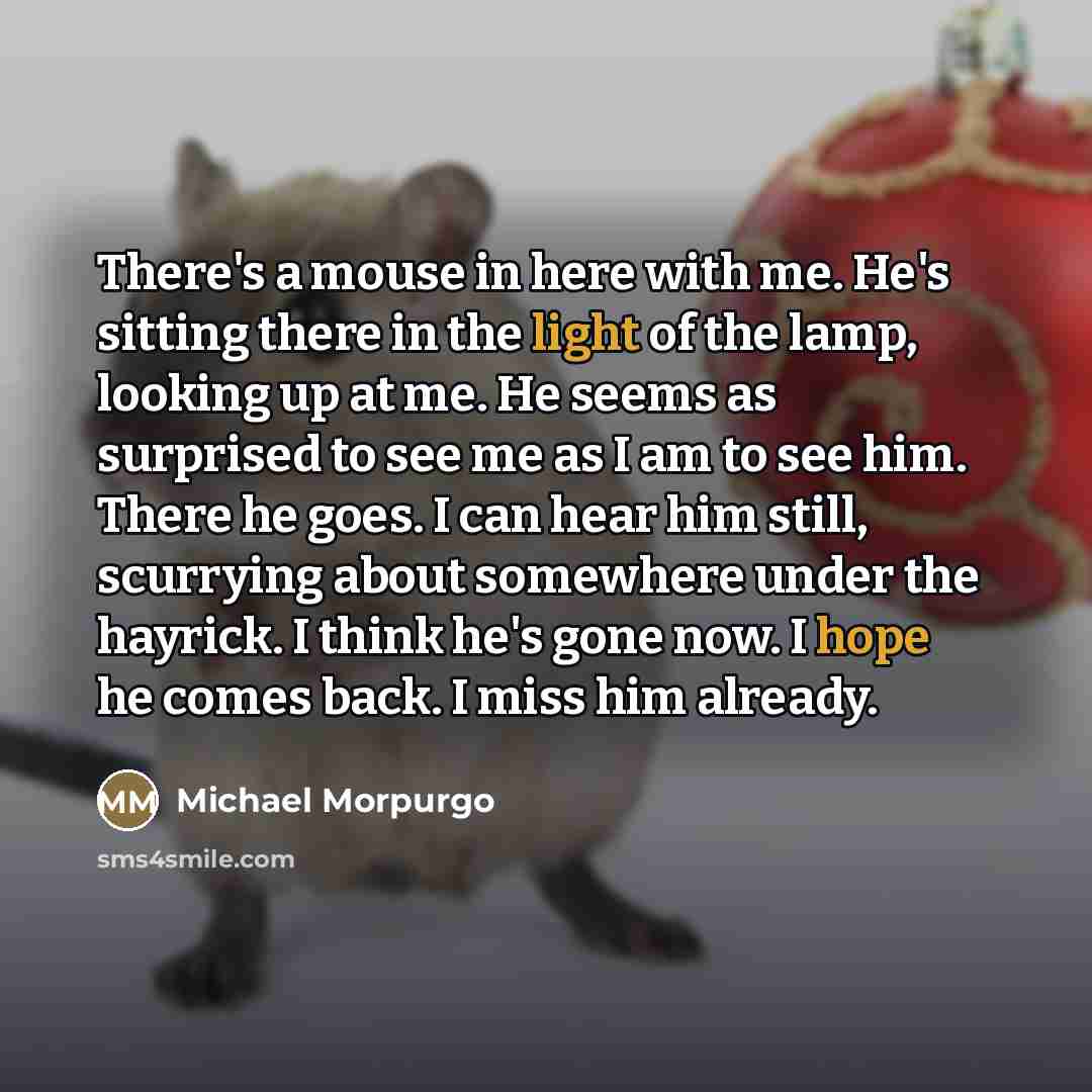 “There's a mouse in here with me. He's sitting there…” quote by Michael Morpurgo