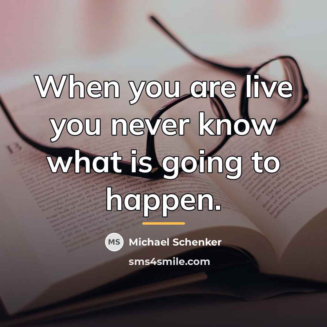 “When you are live you never know what is going…” quote by Michael Schenker