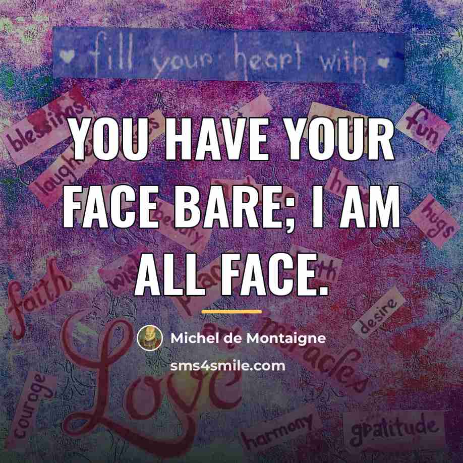 “You have your face bare; I am all face.…” quote by Michel de Montaigne