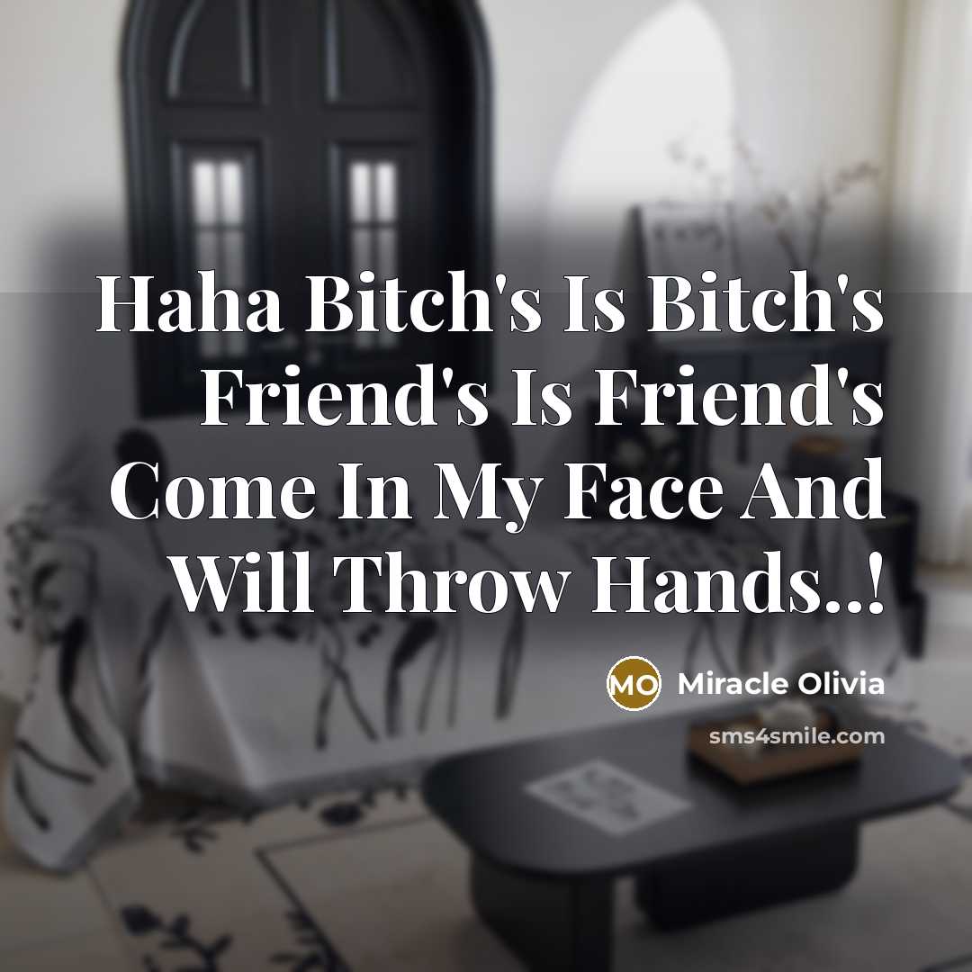 “Haha Bitch's Is Bitch's Friend's Is Friend's Come In My Face And Will Throw Hands..!” quote by Miracle Olivia