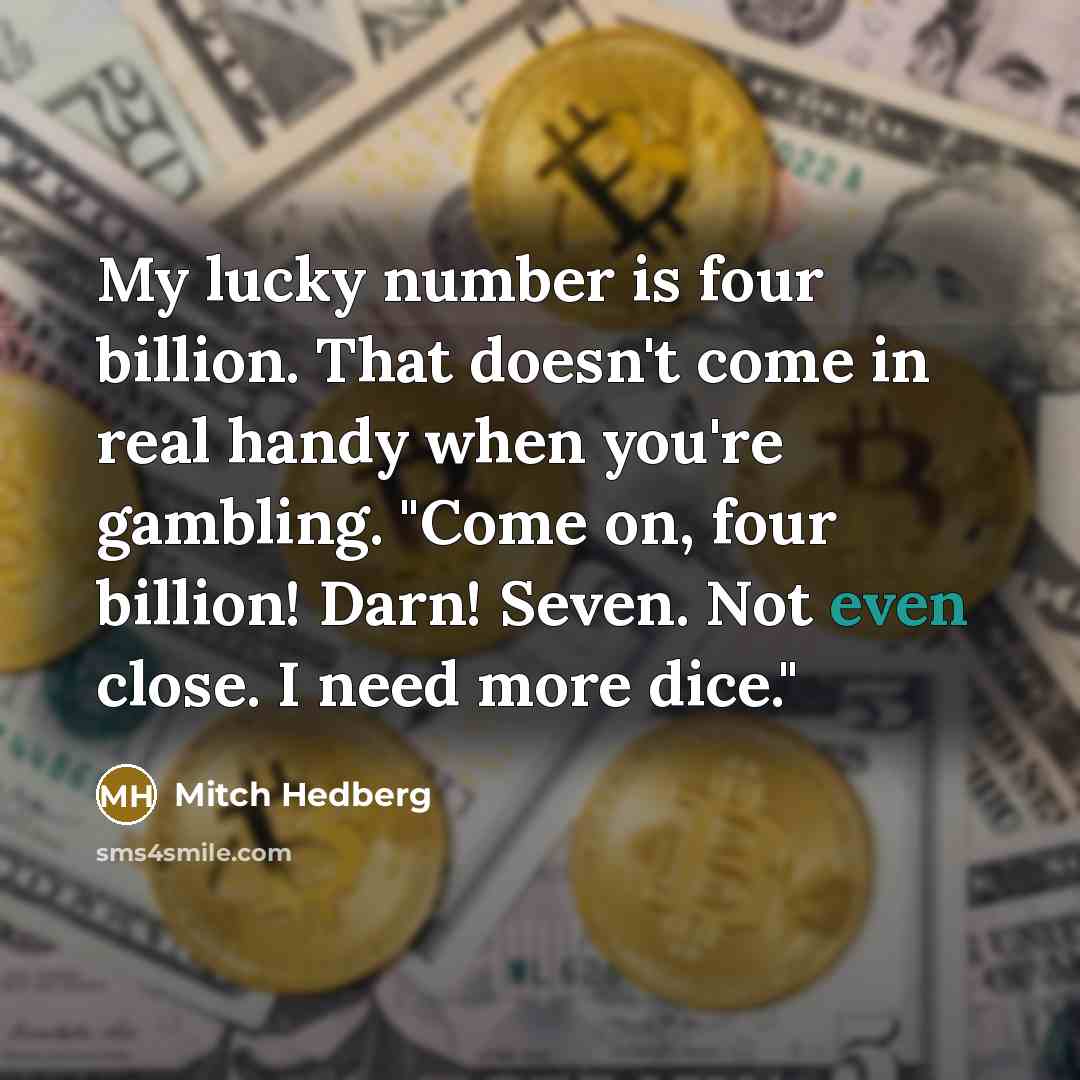 “My lucky number is four billion. That doesn't come in…” quote by Mitch Hedberg