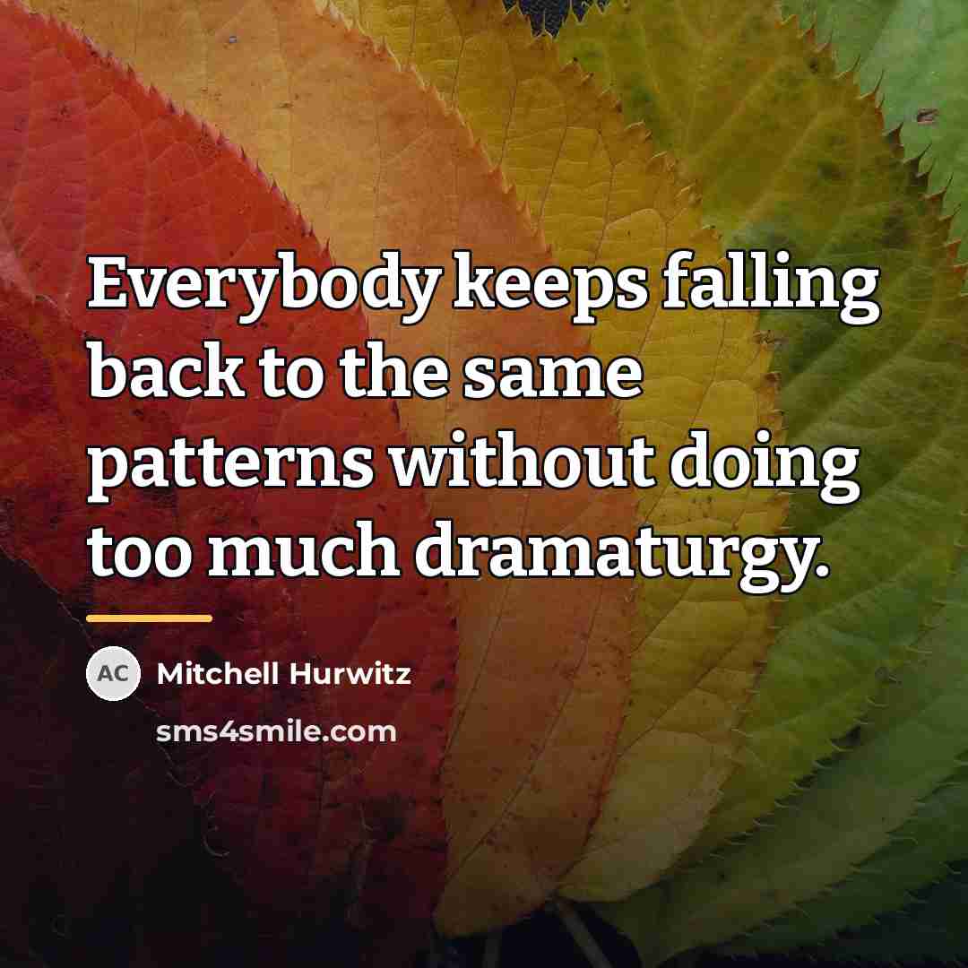 “Everybody keeps falling back to the same patterns without doing…” quote by Mitchell Hurwitz