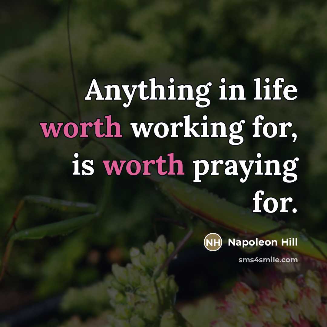 “Anything in life worth working for, is worth praying for.…” quote by Napoleon Hill