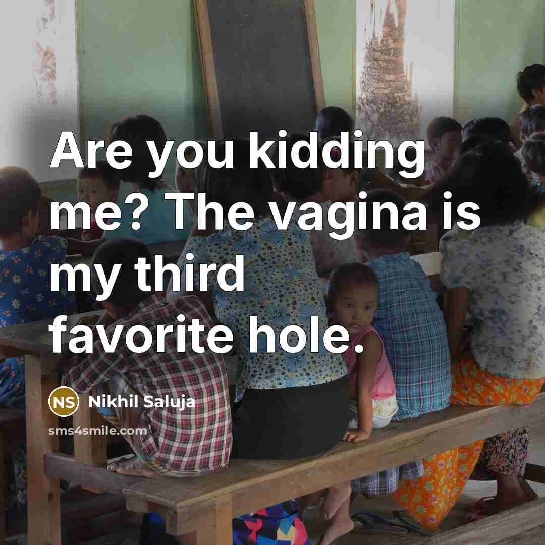 “Are you kidding me? The vagina is my third favorite…” quote by Nikhil Saluja