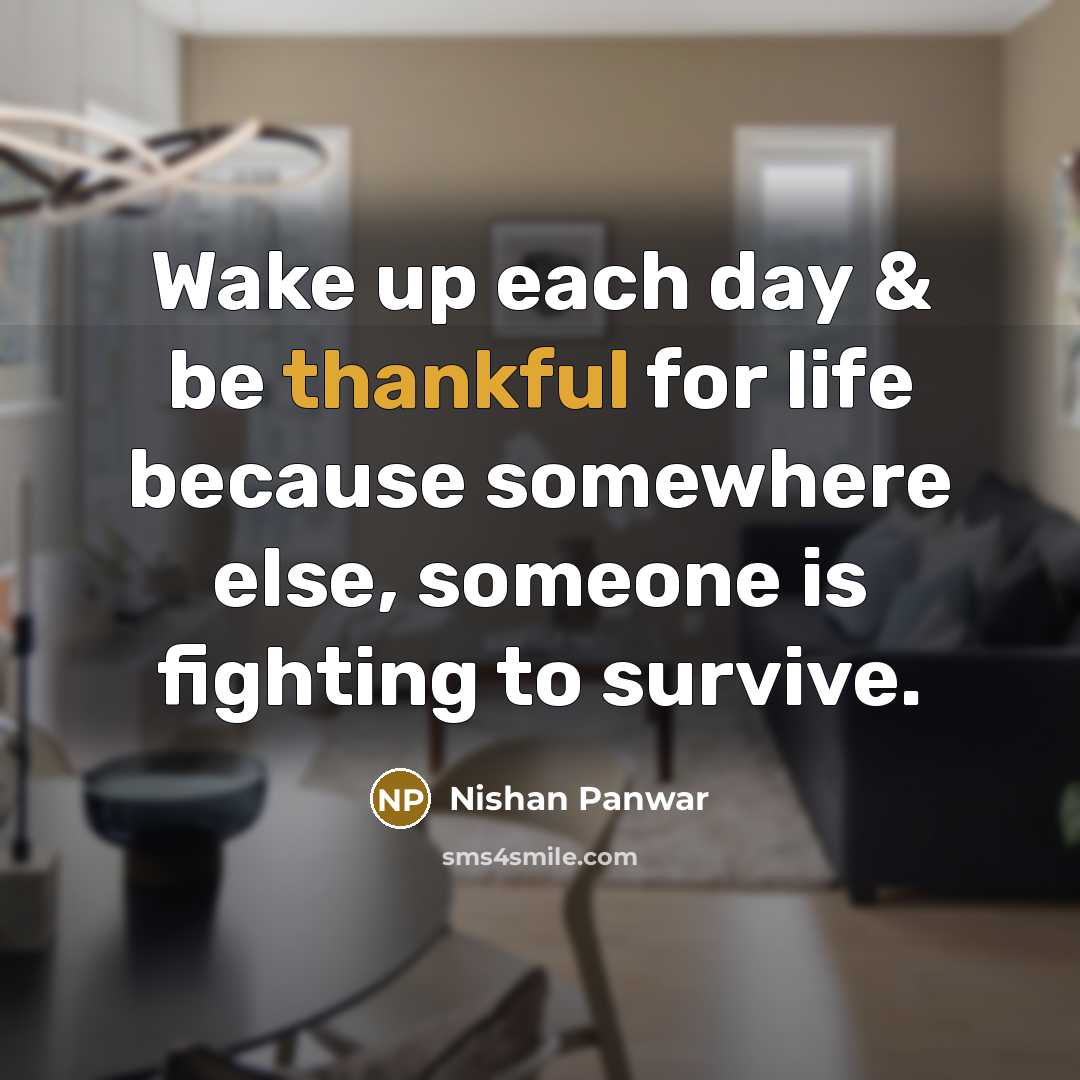 “Wake up each day & be thankful for life because…” quote by Nishan Panwar