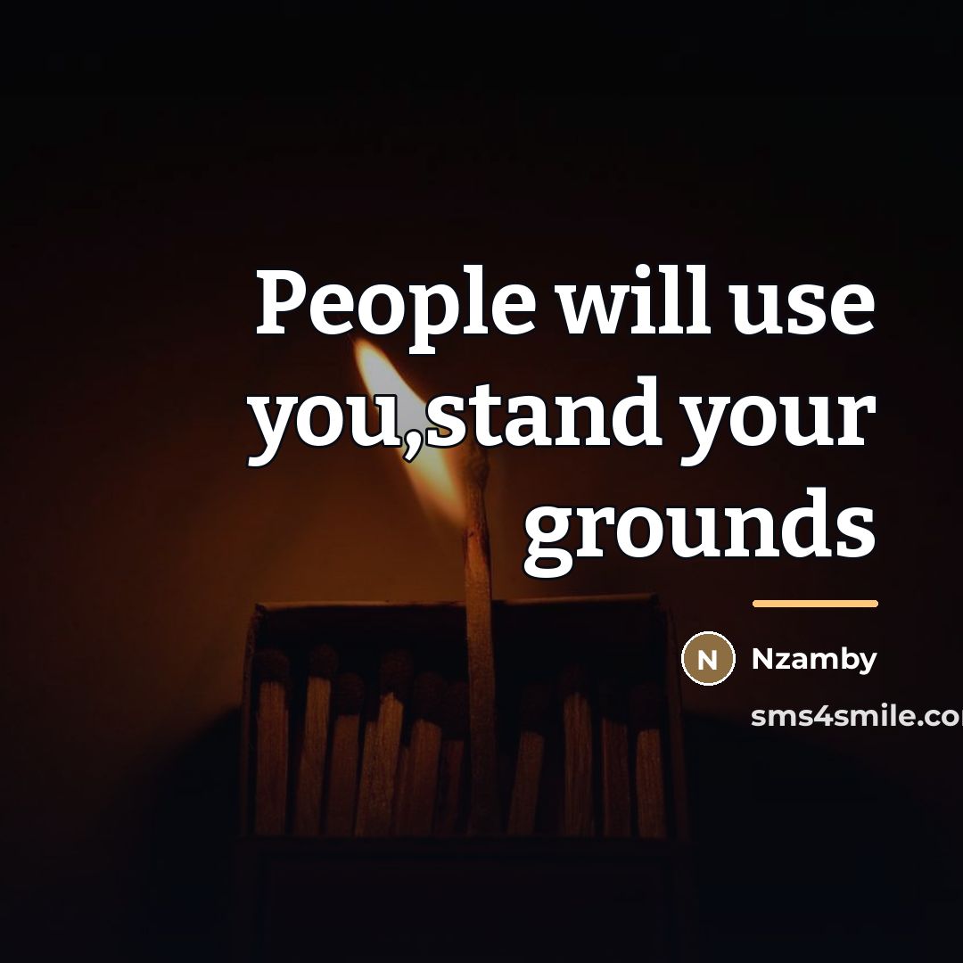 “People will use you,stand your grounds…” quote by Nzamby