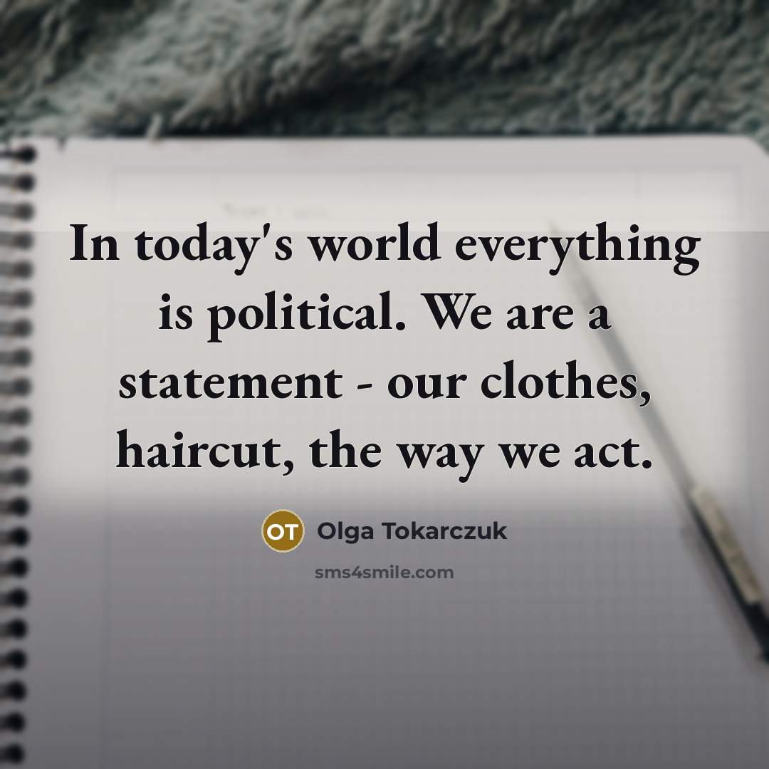 “In today's world everything is political. We are a statement…” quote by Olga Tokarczuk