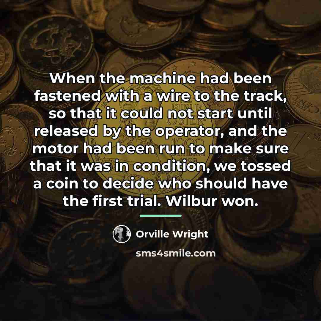 “When the machine had been fastened with a wire to…” quote by Orville Wright