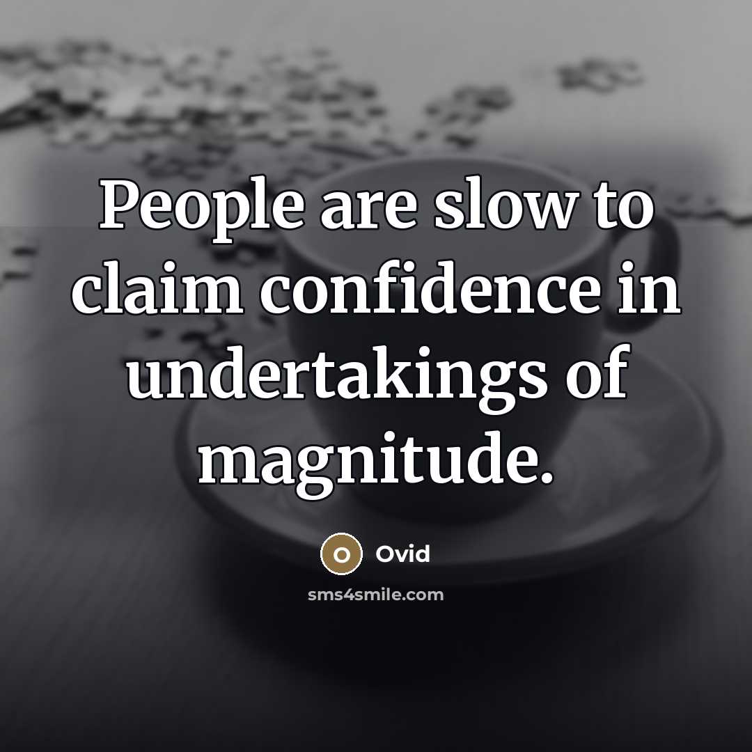 “People are slow to claim confidence in undertakings of magnitude.…” quote by Ovid