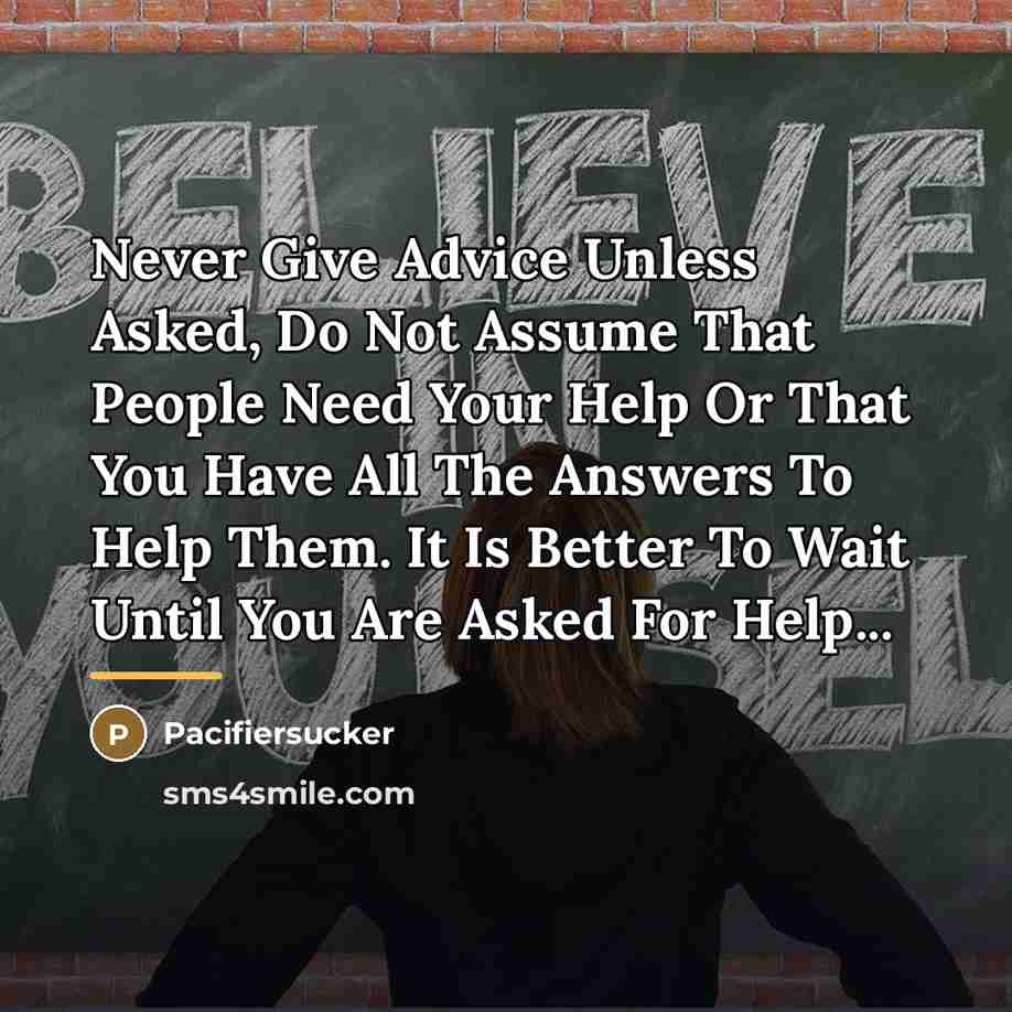 “Never Give Advice Unless Asked, Do Not Assume That People…” quote by Pacifiersucker