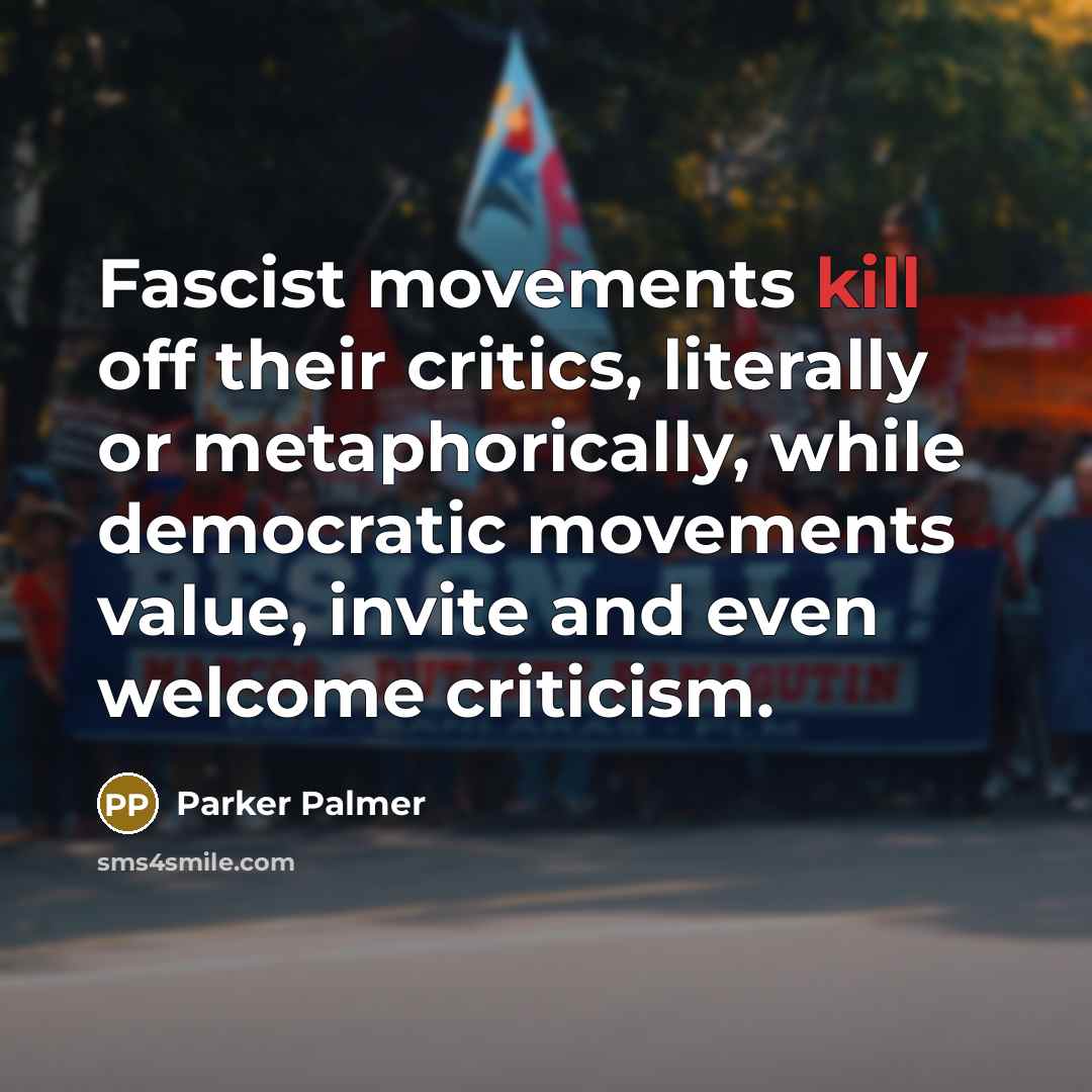 “Fascist movements kill off their critics, literally or metaphorically, while…” quote by Parker Palmer