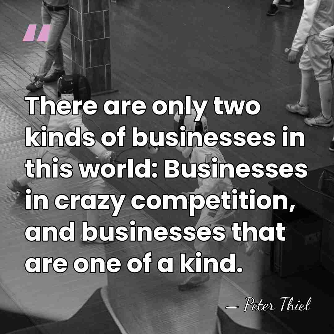 There are only two kinds of businesses in this world: Businesses in&hellip; - Peter Thiel