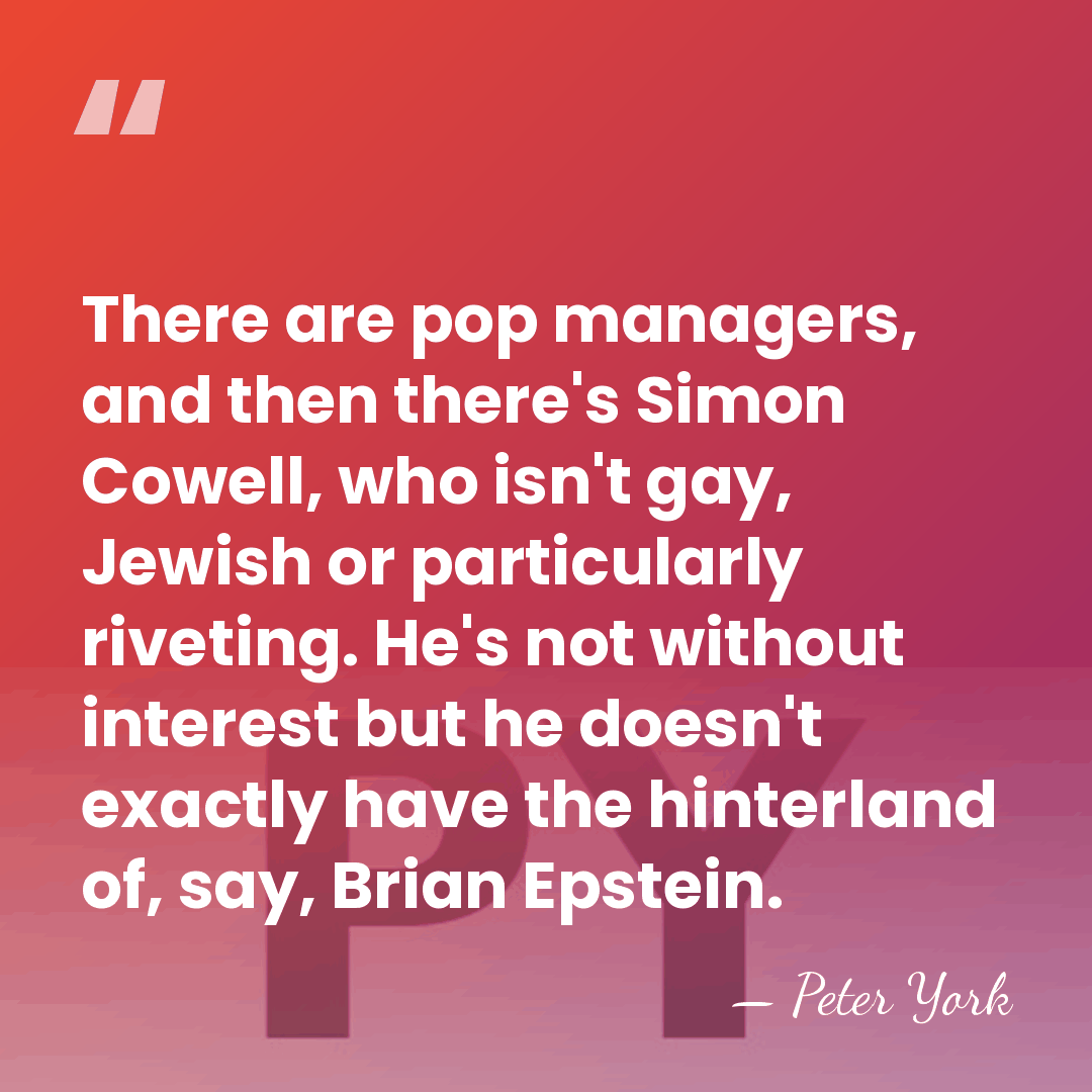 There are pop managers, and then there's Simon Cowell, who isn't gay,&hellip; - Peter York