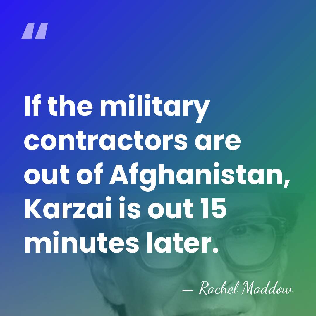 If the military contractors are out of Afghanistan, Karzai is out 15&hellip; - Rachel Maddow