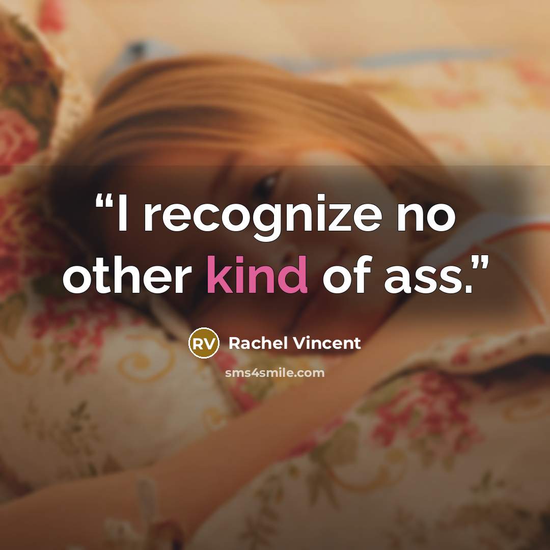 “I recognize no other kind of ass.” quote by Rachel Vincent