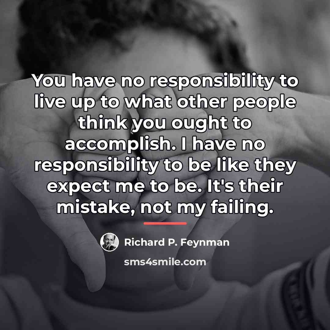 “You have no responsibility to live up to what other…” quote by Richard P. Feynman