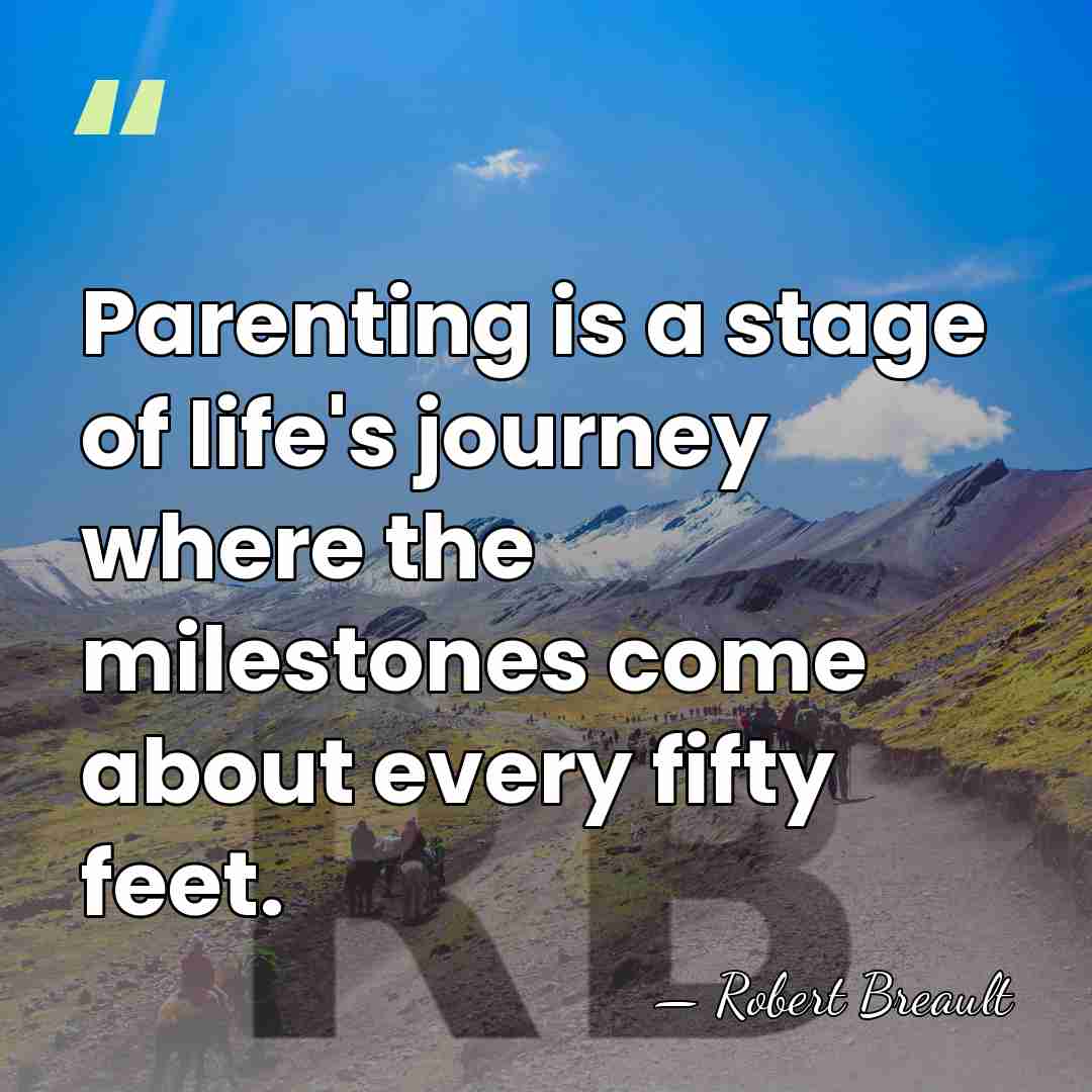Parenting is a stage of life's journey where the milestones come about&hellip; - Robert Breault