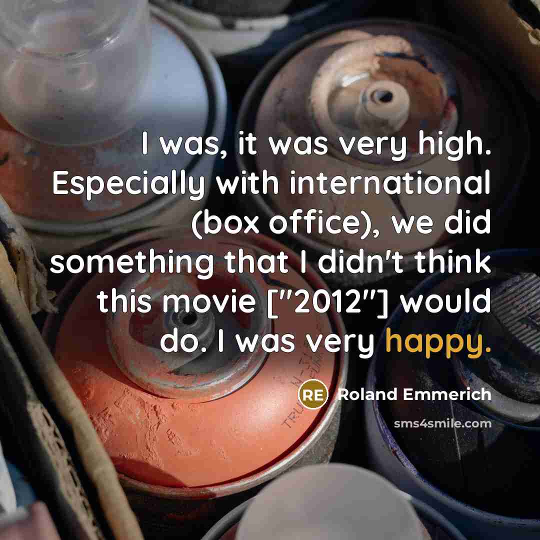 “I was, it was very high. Especially with international (box…” quote by Roland Emmerich
