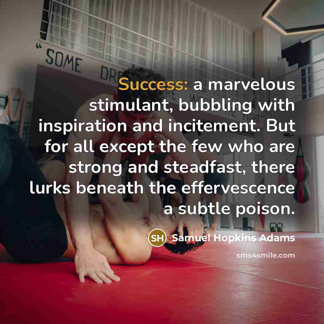 “Success: a marvelous stimulant, bubbling with inspiration and incitement. But…” quote by Samuel Hopkins Adams