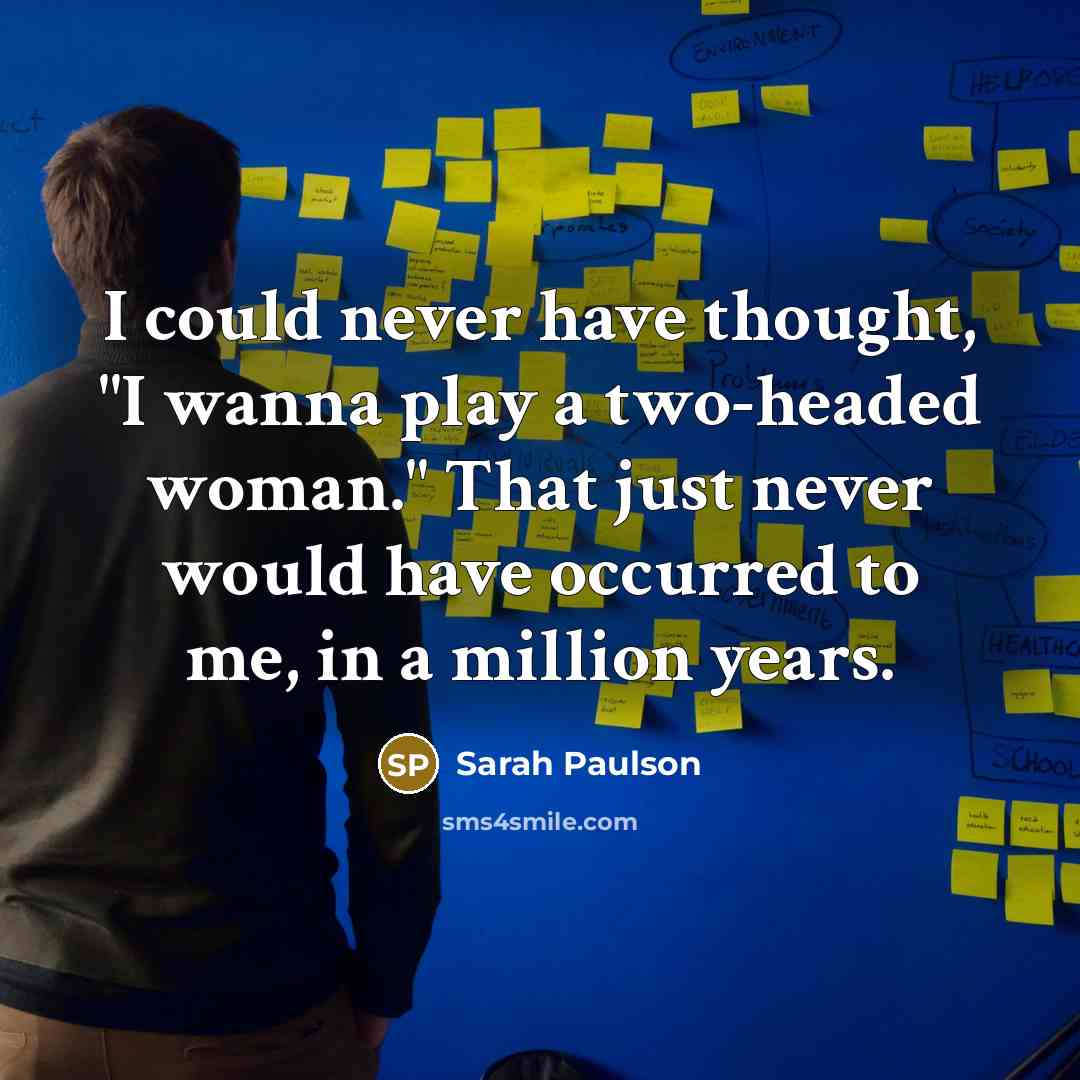 “I could never have thought, "I wanna play a two-headed…” quote by Sarah Paulson