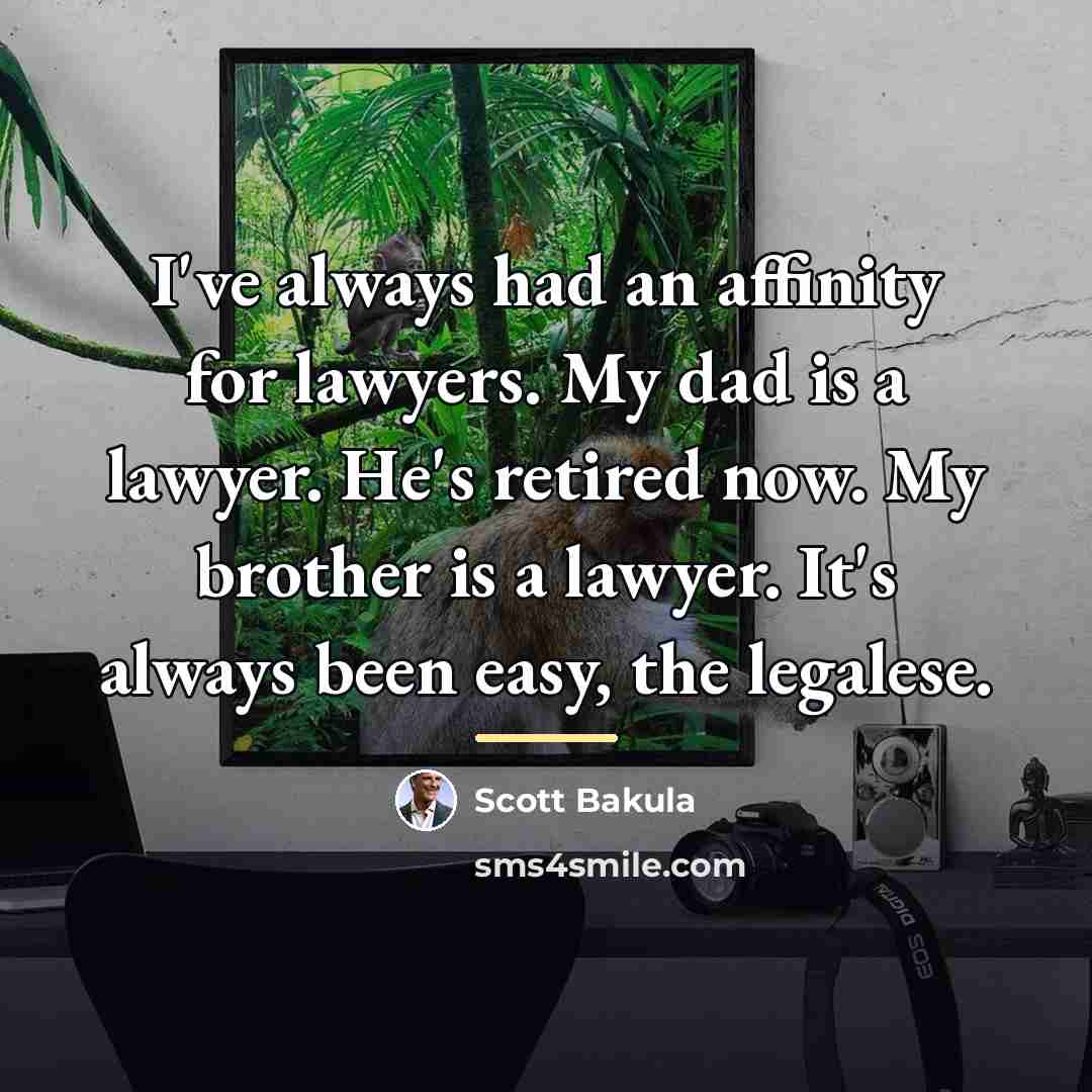 “I've always had an affinity for lawyers. My dad is…” quote by Scott Bakula