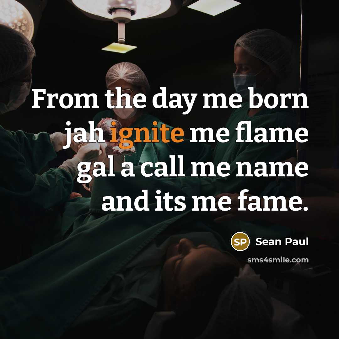 “From the day me born jah ignite me flame gal…” quote by Sean Paul