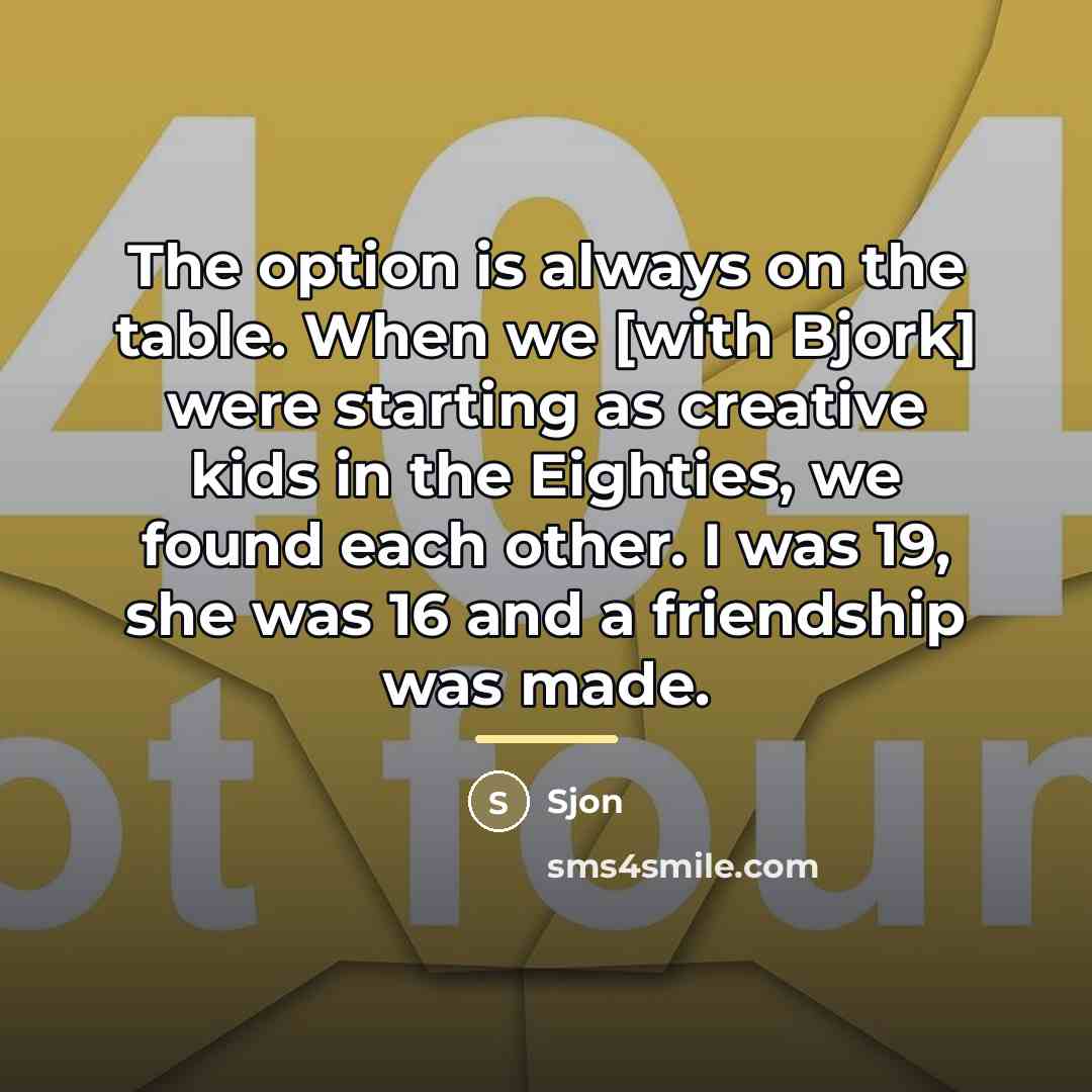 “The option is always on the table. When we [with…” quote by Sjon